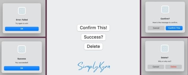 This collage shows how it all looks on the macOS device. In the center of the image sits three buttons: "Confirm This?", "Success?", and "Delete" along with SimplyKyra text. On the left is an error message and below it is a success alert. On the right you see, at the top, a confirmation alert and, below, a delete confirmation with red destructive text on the "Delete" part.